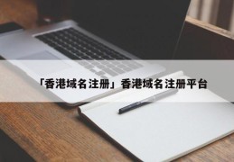 「香港域名注册」香港域名注册平台
