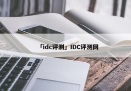 「idc评测」IDC评测网